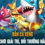 Bắn cá xèng đổi thưởng - Cực phẩm game giải trí ăn thưởng 2024